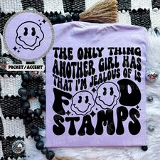 The Only Thing Another Girl Has That I'm Jealous of is Food Stamps (pocket included)