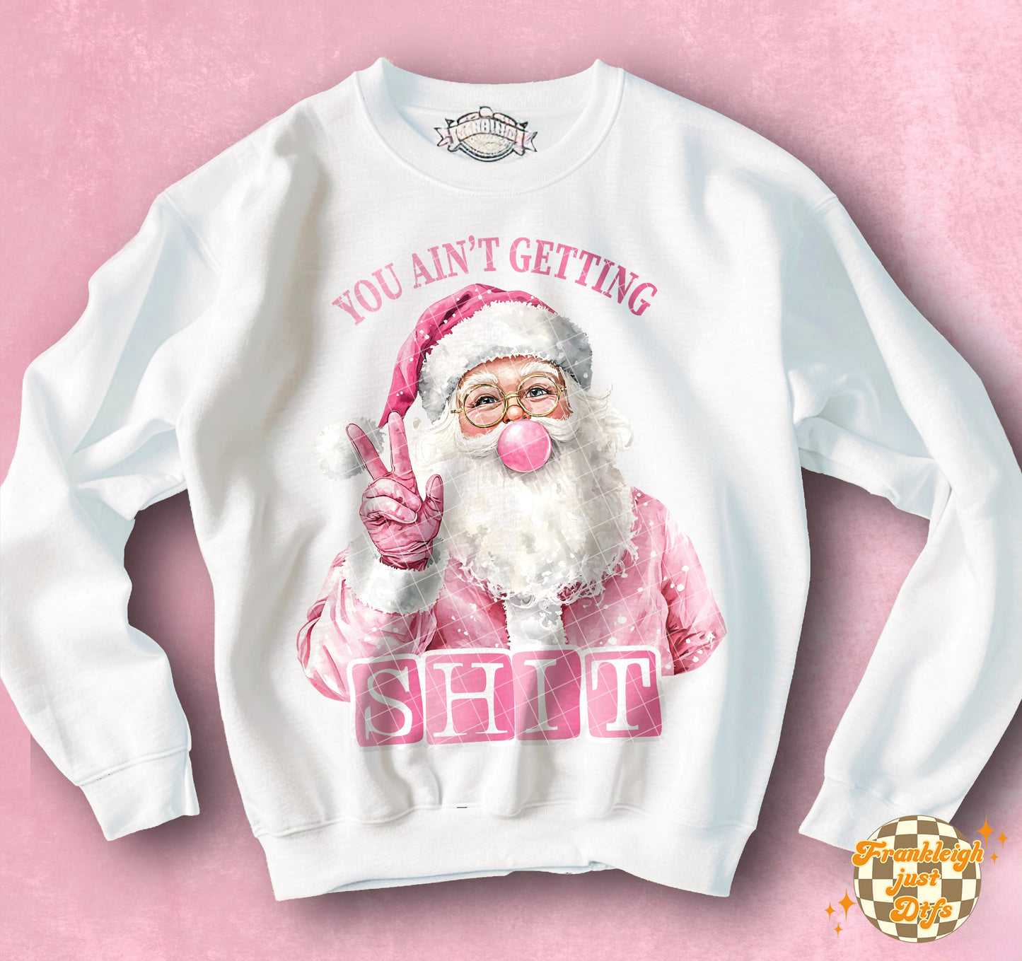 You aint getting shit (Pink Santa Bubblegum)