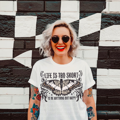 Life is too short to be anything but happy