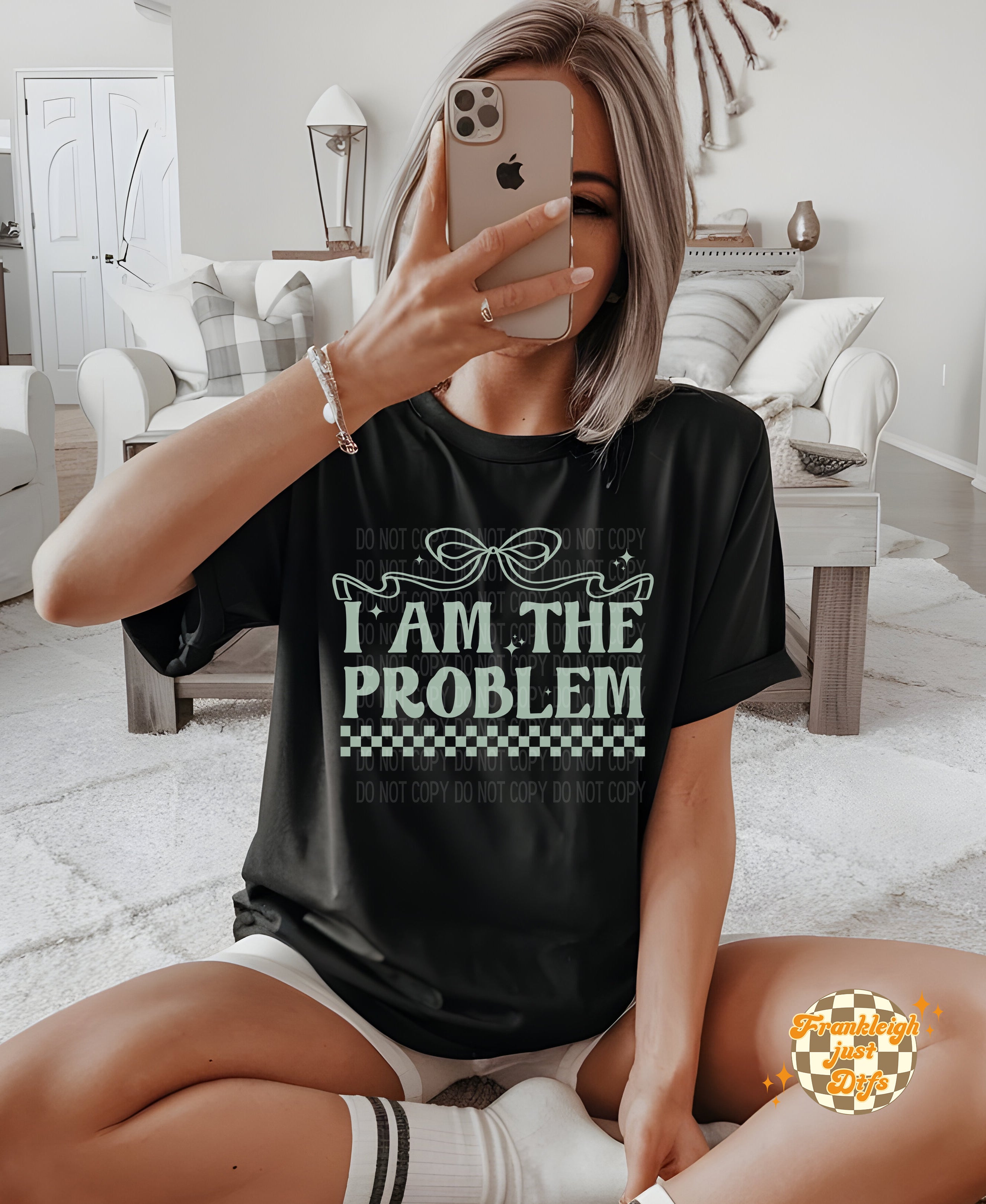 I am the problem – Frankleigh just DTFs