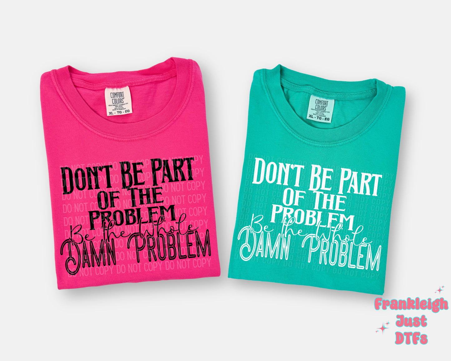 Don't Be a Part of the Problem, Be the Whole Damn Problem (Black)