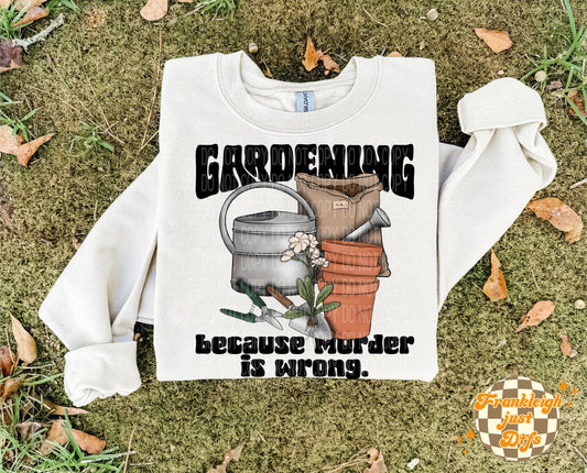 Gardening because Murder is wrong