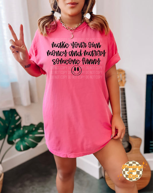 Make you're own money and marry someone funny (Black or White)