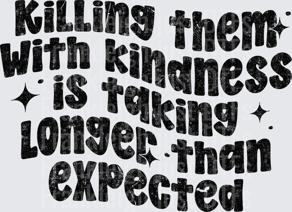 Killing them with Kindness is taking longer