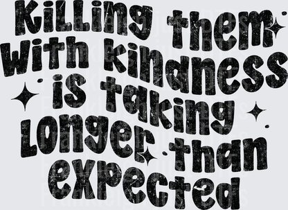 Killing them with Kindness is taking longer