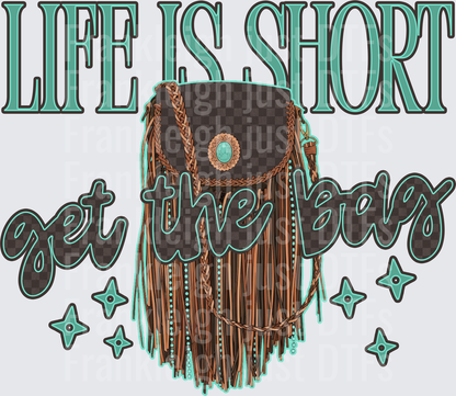 Life is Short Get the Bag