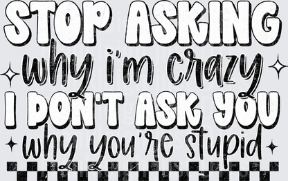 Stop Asking why I'm crazy