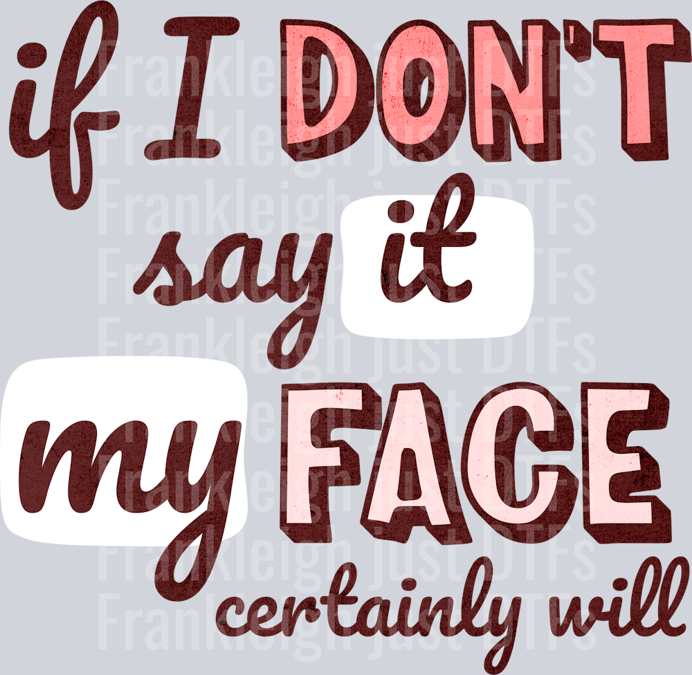 if i dont say it my face cetainly will hwds